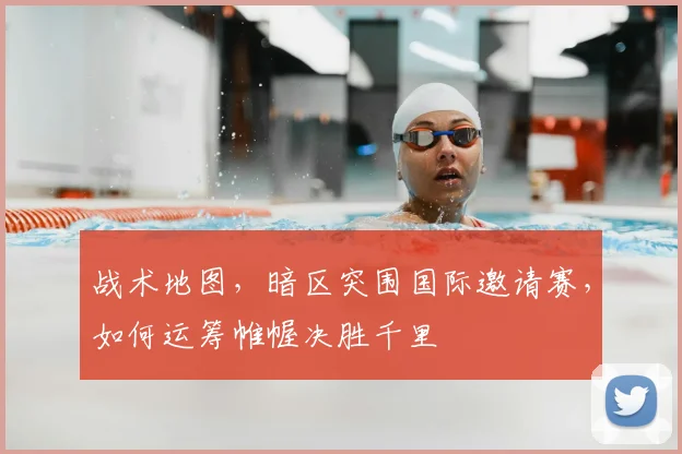 战术地图，暗区突围国际邀请赛，如何运筹帷幄决胜千里
