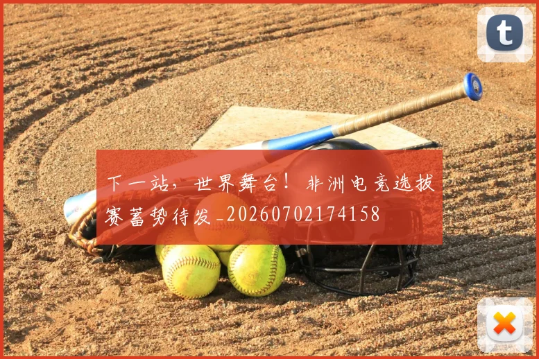 下一站，世界舞台！非洲电竞选拔赛蓄势待发_20260702174158