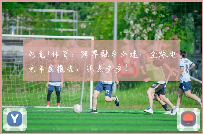 电竞+体育,跨界融合加速,全球电竞年度报告,亮点多多!