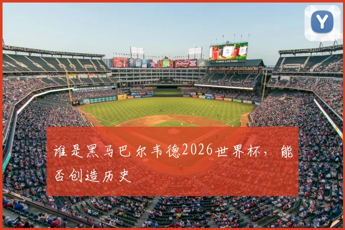 谁是黑马巴尔韦德2026世界杯，能否创造历史