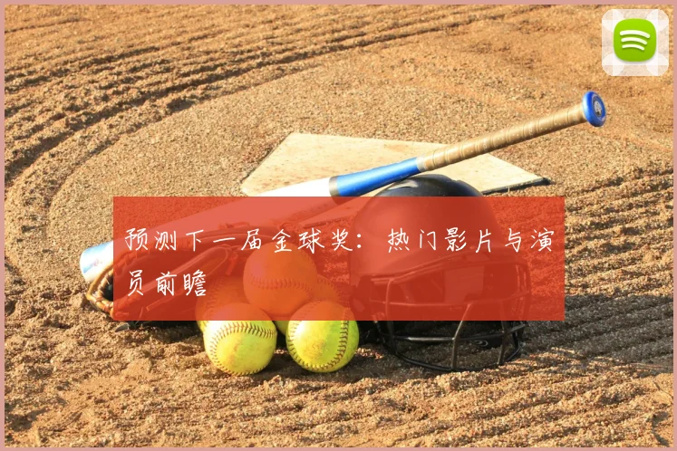 预测下一届金球奖：热门影片与演员前瞻