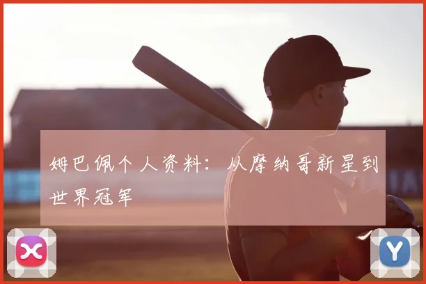 姆巴佩个人资料：从摩纳哥新星到世界冠军