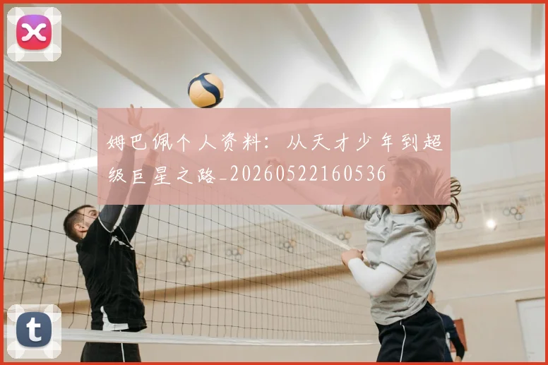 姆巴佩个人资料：从天才少年到超级巨星之路_20260522160536