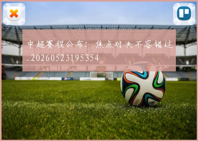 中超赛程公布：焦点对决不容错过_20260523195354